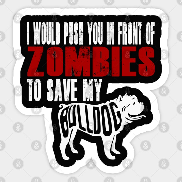 I Would Push You In Front Of Zombies To Save My Bulldog Sticker by Yesteeyear
